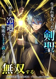 生まれ変わった剣聖、剣士が冷遇される魔術至上主義の学園で無双する