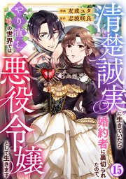 清楚誠実に生きていたら婚約者に裏切られたので、やり直しの世界では悪役令嬢として生きます15