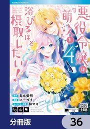 悪役令嬢は『萌え』を浴びるほど摂取したい！【分冊版】　36