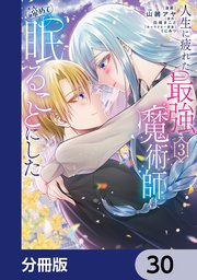 人生に疲れた最強魔術師は諦めて眠ることにした【分冊版】 30