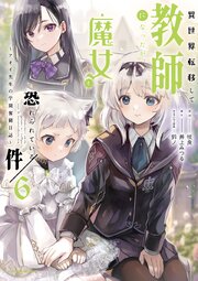 異世界転移して教師になったが、魔女と恐れられている件　～アオイ先生の学園奮闘日誌～ 6巻