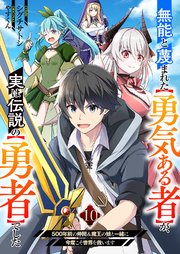 無能と蔑まれた【勇気ある者】が、実は伝説の【勇者】でした～500年前の仲間＆魔王の娘と一緒に今度こそ世界を救います～無能と蔑まれた【勇気ある者】が、実は伝説の【勇者】でした~500年前の仲間＆魔王の娘と一緒に今度こそ世界を救います~ 10巻