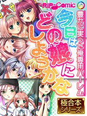 今日はどの娘にしようかな ～豊かに実った俺専用ハーレム～【極合本シリーズ】