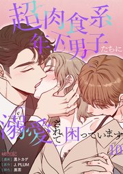 超肉食系年下男子たちに溺愛されて困っています【タテヨミ】 10話