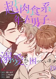 超肉食系年下男子たちに溺愛されて困っています【タテヨミ】 19話