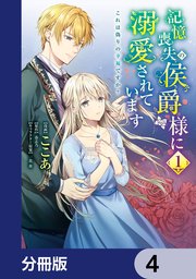 記憶喪失の侯爵様に溺愛されています これは偽りの幸福ですか？【分冊版】 4