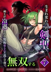 生まれ変わった剣聖、剣士が冷遇される魔術至上主義の学園で無双する【単行本版】生まれ変わった剣聖、剣士が冷遇される魔術至上主義の学園で無双する【単行本版】7巻