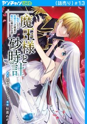 魔王様と砂時計～転生したら妖精さんで将来の魔王に病まれる話～(話売り)　#13