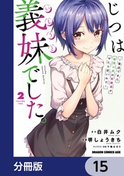 じつは義妹でした。～最近できた義理の弟の距離感がやたら近いわけ～【分冊版】 15