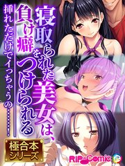 寝取られた美女は、負け癖をつけられる ～挿れただけでイっちゃうの……！～【極合本シリーズ】