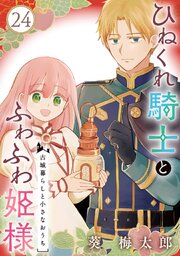 ひねくれ騎士とふわふわ姫様　古城暮らしと小さなおうち【分冊版】 24