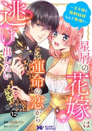 星屑の花嫁は運命の恋から逃げ出したい～王子様と強制結婚なんて無理！～（コミック） 分冊版 12巻