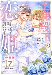 王弟殿下の恋姫 ～王子と婚約を破棄したら、美麗な王弟に囚われました～ 分冊版（7）