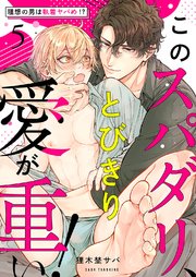 このスパダリ、とびきり愛が重い！～理想の男は執着ヤバめ!? 5巻