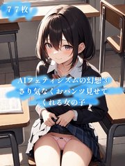AIフェティシズムの幻想 ③ さり気なくおパンツ見せてくれる女の子
