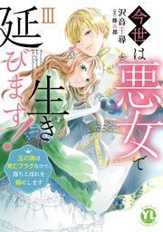 今世は悪女で生き延びます！【単行本版】III～玉の輿は死亡フラグなので、落ちこぼれを婿にします～【シーモア限定特典付き】