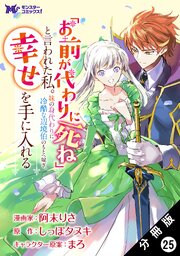 「お前が代わりに死ね」と言われた私。妹の身代わりに冷酷な辺境伯のもとへ嫁ぎ、幸せを手に入れる（コミック） 分冊版 25巻