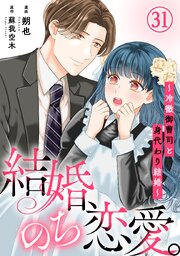 結婚、のち恋愛。～冷徹御曹司と身代わり結婚～ 31巻