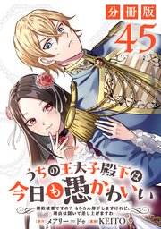 うちの王太子殿下は今日も愚かわいい～婚約破棄ですの？　もちろん却下しますけれど、理由は聞いて差し上げますわ～【分冊版】45