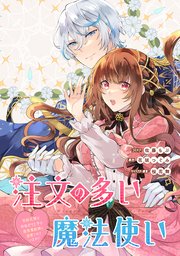 注文の多い魔法使い 契約花嫁はおねだり上手な最強魔術師に溺愛されています!? 【連載版】: 10