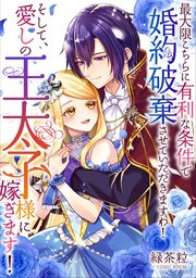 最大限こちらに有利な条件で婚約破棄させていただきますわ！そして、愛しの王太子様に嫁ぎます！【単話版】