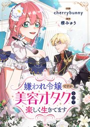 嫌われ令嬢ですが美容オタクなので楽しく生きてます【タテヨミ】 20巻