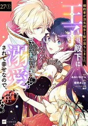 【単話版】婚約者が浮気相手と駆け落ちしました。王子殿下に溺愛されて幸せなので、今さら戻りたいと言われても困ります。　第27話（1）