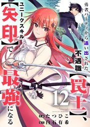 勇者パーティから追い出された不遇職【罠士】、ユニークスキル【矢印】で最強になる 12巻