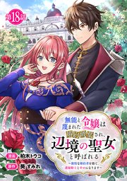 無能と蔑まれた令嬢は婚約破棄され、辺境の聖女と呼ばれる～傲慢な婚約者を捨て、護衛騎士と幸せになります～(話売り) #18