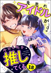 鬼売れアイドルが今日も私を推してくる（分冊版） 【第18話】