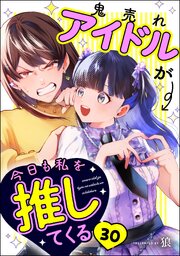 鬼売れアイドルが今日も私を推してくる（分冊版） 【第30話】