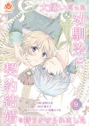 大嫌いだった幼馴染に、契約結婚を持ちかけられました【第9話】（エンジェライトコミックス）