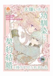 大嫌いだった幼馴染に、契約結婚を持ちかけられました