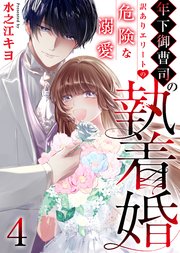 年下御曹司の執着婚～訳ありエリートの危険な溺愛～ 4巻