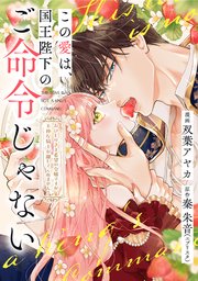 この愛は、国王陛下のご命令じゃない ～おひとりさま希望の令嬢ですが、不仲な騎士が離してくれません！～