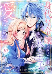 身代わり令嬢を救ったのは冷酷無慈悲な氷の王子の愛でした 10巻