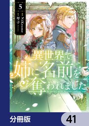 異世界で姉に名前を奪われました【分冊版】　41