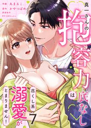 真一さんの抱容力は底なし 尽くし系溺愛がとまりません！（7）
