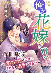 俺が花嫁に！？～契約結婚のはずがまさかの溺愛ですか？～【合冊版】 7巻