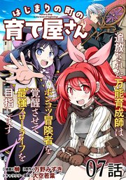 はじまりの町の育て屋さん～追放された万能育成師はポンコツ冒険者を覚醒させて最強スローライフを目指します～ 第7話【単話版】
