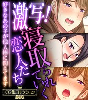 激写！寝取られていく恋人たち～好きなあの子が他人棒に悶えてます～【CG集コレクションBIG】