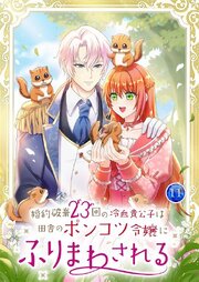 婚約破棄23回の冷血貴公子は田舎のポンコツ令嬢にふりまわされる 【電子単行本版】 11巻