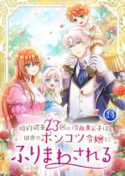 婚約破棄23回の冷血貴公子は田舎のポンコツ令嬢にふりまわされる 【電子単行本版】 14巻