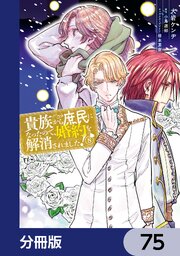 貴族から庶民になったので、婚約を解消されました！【分冊版】　75