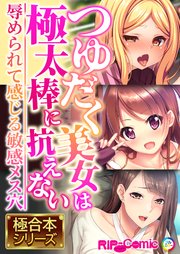 つゆだく美女は極太棒に抗えない ～辱められて感じる敏感メス穴～【極合本シリーズ】