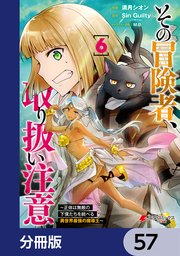 その冒険者、取り扱い注意。 ～正体は無敵の下僕たちを統べる異世界最強の魔導王～【分冊版】 57