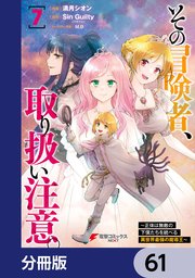 その冒険者、取り扱い注意。 ～正体は無敵の下僕たちを統べる異世界最強の魔導王～【分冊版】 61