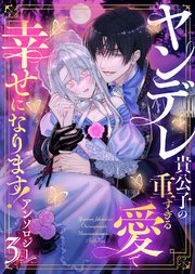 ヤンデレ貴公子の重すぎる愛で幸せになります！ アンソロジー