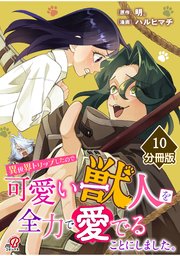 異世界トリップしたので可愛い獣人を全力で愛でることにしました。【分冊版】（10）