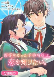 優等生だった子爵令嬢は、恋を知りたい。 THE COMIC【分冊版】 16巻